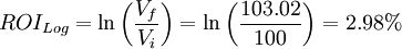 ROI_{Log} = \ln\left(\frac{V_f}{V_i}\right) = \ln\left(\frac{103}{100}\right) = 2?%